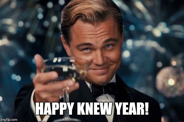 Leonardo Dicaprio Cheers Meme | HAPPY KNEW YEAR! | image tagged in memes,leonardo dicaprio cheers | made w/ Imgflip meme maker