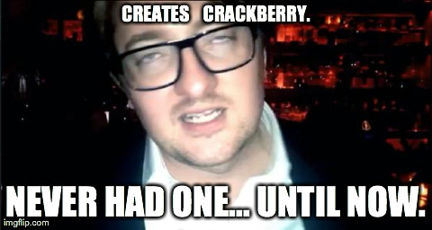 CREATES    CRACKBERRY. NEVER HAD ONE... UNTIL NOW. | image tagged in crackberry | made w/ Imgflip meme maker