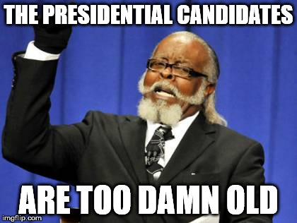 Too Damn High Meme | THE PRESIDENTIAL CANDIDATES ARE TOO DAMN OLD | image tagged in memes,too damn high | made w/ Imgflip meme maker