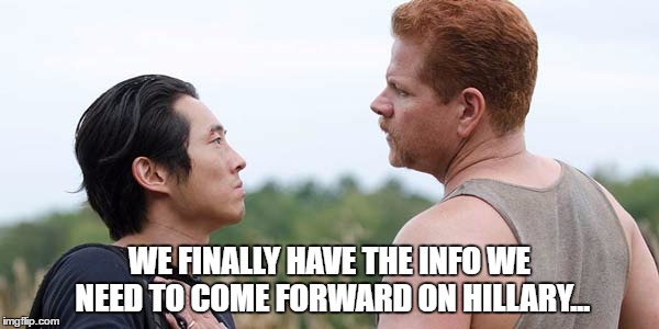 Walking Dead: The Hillary Files | WE FINALLY HAVE THE INFO WE NEED TO COME FORWARD ON HILLARY... | image tagged in abraham,glenn,twd,memes,walking dead | made w/ Imgflip meme maker