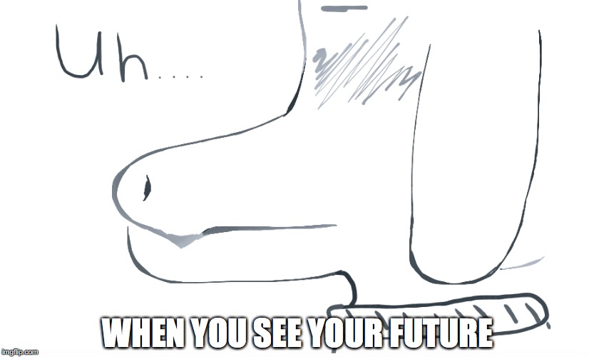 WHEN YOU SEE YOUR FUTURE | image tagged in asriel,embarrassing,wtf | made w/ Imgflip meme maker