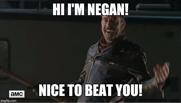 negan |  HI I'M NEGAN! NICE TO BEAT YOU! | image tagged in negan | made w/ Imgflip meme maker