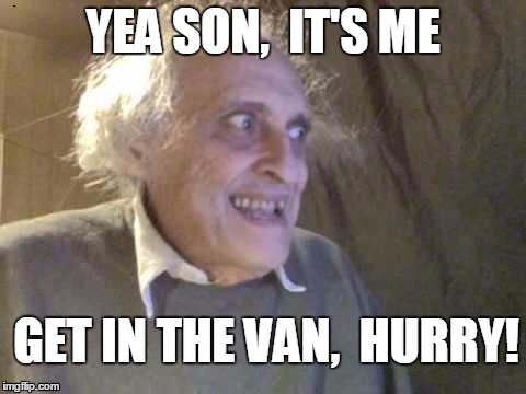 YEA SON,  IT'S ME GET IN THE VAN,  HURRY! | image tagged in troll | made w/ Imgflip meme maker