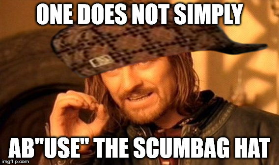 One Does Not Simply Meme | ONE DOES NOT SIMPLY AB"USE" THE SCUMBAG HAT | image tagged in memes,one does not simply,scumbag | made w/ Imgflip meme maker