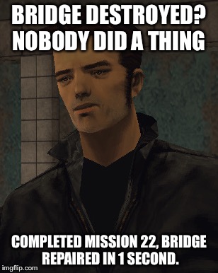 GTA logic #2 | BRIDGE DESTROYED? NOBODY DID A THING; COMPLETED MISSION 22, BRIDGE REPAIRED IN 1 SECOND. | image tagged in gta logic,gta,gta 3,bridge | made w/ Imgflip meme maker