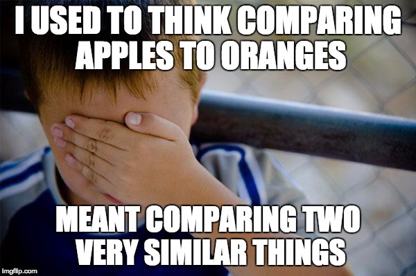 Confession Kid Meme | I USED TO THINK COMPARING APPLES TO ORANGES; MEANT COMPARING TWO VERY SIMILAR THINGS | image tagged in memes,confession kid | made w/ Imgflip meme maker