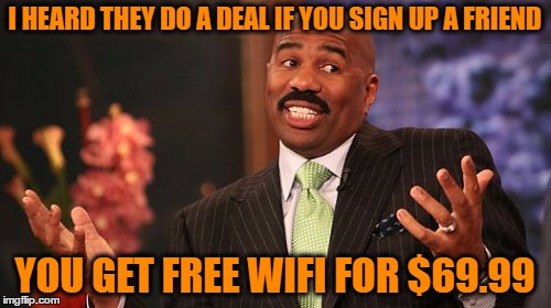Steve Harvey Meme | I HEARD THEY DO A DEAL IF YOU SIGN UP A FRIEND YOU GET FREE WIFI FOR $69.99 | image tagged in memes,steve harvey | made w/ Imgflip meme maker