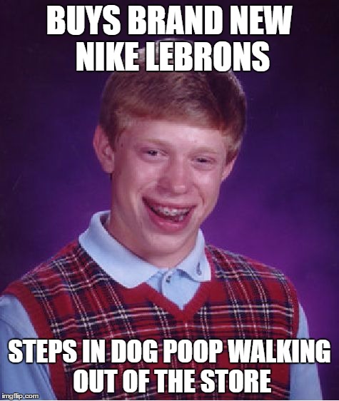 Repost, and proud | BUYS BRAND NEW NIKE LEBRONS; STEPS IN DOG POOP WALKING OUT OF THE STORE | image tagged in memes,bad luck brian | made w/ Imgflip meme maker
