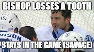 nhl | BISHOP LOSSES A TOOTH; STAYS IN THE GAME (SAVAGE) | image tagged in nhl | made w/ Imgflip meme maker