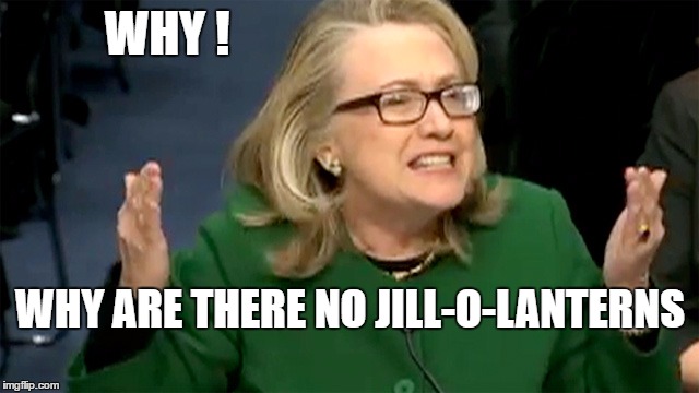 Hill-o-lantern | WHY ! WHY ARE THERE NO JILL-O-LANTERNS | image tagged in halloween,hillary,jack-o-lanterns | made w/ Imgflip meme maker