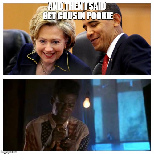 AND THEN I SAID GET COUSIN POOKIE | image tagged in obama laughing,hillary clinton | made w/ Imgflip meme maker