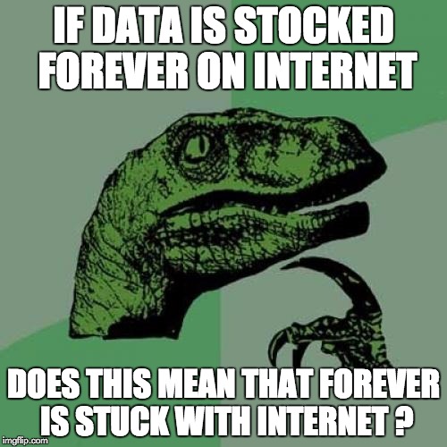 Forever | IF DATA IS STOCKED FOREVER ON INTERNET; DOES THIS MEAN THAT FOREVER IS STUCK WITH INTERNET ? | image tagged in memes,philosoraptor,forever,internet,stock,stuck | made w/ Imgflip meme maker