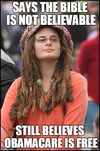 College Liberal Meme | SAYS THE BIBLE IS NOT BELIEVABLE; STILL BELIEVES OBAMACARE IS FREE | image tagged in memes,college liberal | made w/ Imgflip meme maker