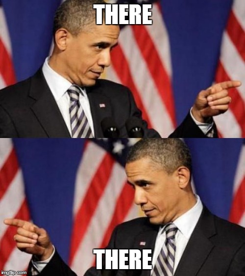 There There Obama | THERE THERE | image tagged in there there obama | made w/ Imgflip meme maker