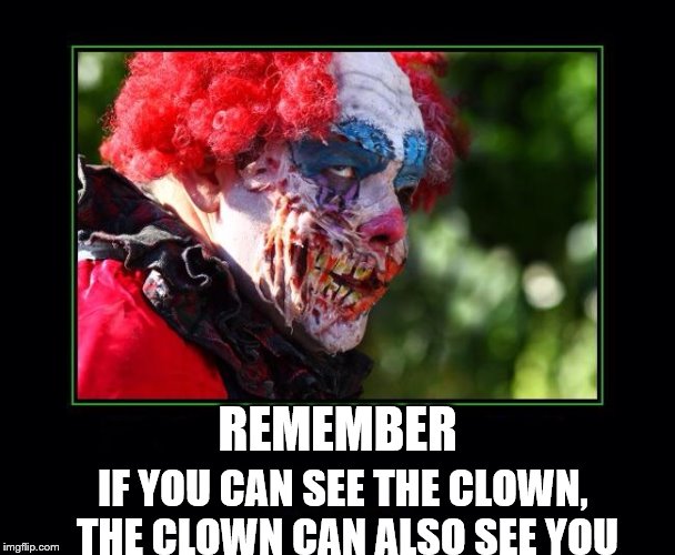 Out of sight, out of mind | REMEMBER; IF YOU CAN SEE THE CLOWN, THE CLOWN CAN ALSO SEE YOU | image tagged in creepy clown | made w/ Imgflip meme maker