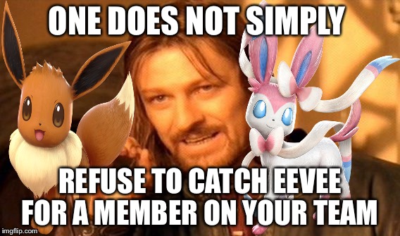 One Does Not Simply Meme | ONE DOES NOT SIMPLY; REFUSE TO CATCH EEVEE FOR A MEMBER ON YOUR TEAM | image tagged in memes,one does not simply | made w/ Imgflip meme maker