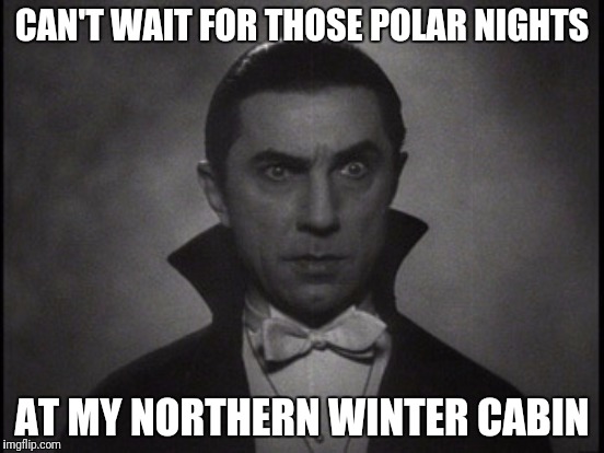 CAN'T WAIT FOR THOSE POLAR NIGHTS AT MY NORTHERN WINTER CABIN | made w/ Imgflip meme maker