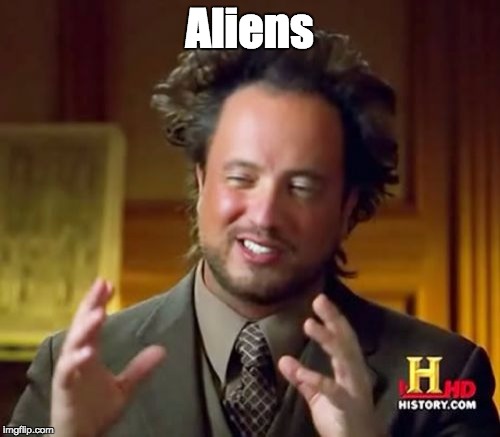 Ancient Aliens Meme | Aliens | image tagged in memes,ancient aliens | made w/ Imgflip meme maker