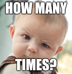 Skeptical Baby Meme | HOW MANY TIMES? | image tagged in memes,skeptical baby | made w/ Imgflip meme maker