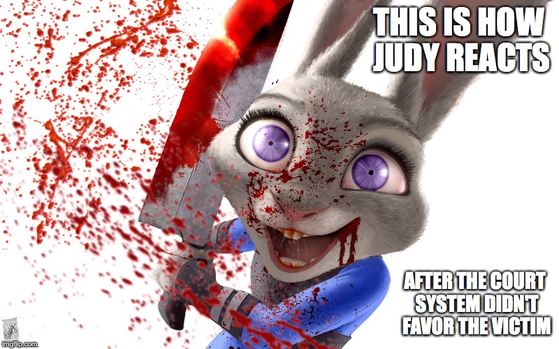 Psycho Judy | THIS IS HOW JUDY REACTS; AFTER THE COURT SYSTEM DIDN'T FAVOR THE VICTIM | image tagged in zootopia,psycho,memes | made w/ Imgflip meme maker