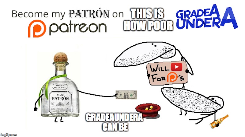 GradeAUnderA Relying on Donations | THIS IS HOW POOR; GRADEAUNDERA CAN BE | image tagged in gradea undera,gradeaundera,youtube,patreon,memes | made w/ Imgflip meme maker