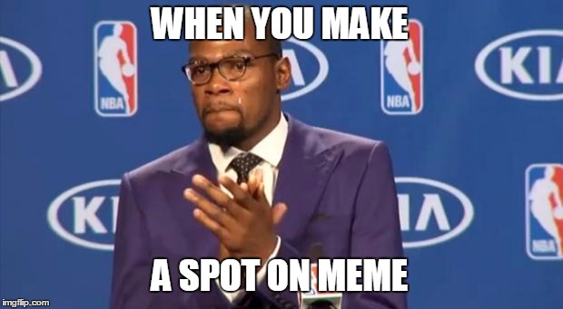 You The Real MVP Meme | WHEN YOU MAKE; A SPOT ON MEME | image tagged in memes,you the real mvp | made w/ Imgflip meme maker