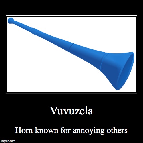 Vuvuzela | image tagged in funny,demotivationals,vuvuzela | made w/ Imgflip demotivational maker