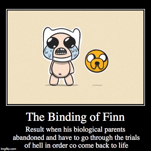 The Binding of Finn | image tagged in funny,demotivationals,adventure time,the binding of isaac,finn the human,jake | made w/ Imgflip demotivational maker
