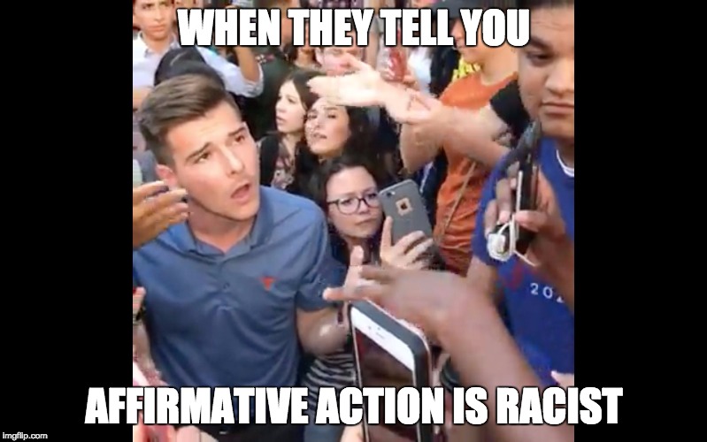 Outraged Ally | WHEN THEY TELL YOU; AFFIRMATIVE ACTION IS RACIST | image tagged in university of texas,austin,affirmative action,outrage,racism,protest | made w/ Imgflip meme maker