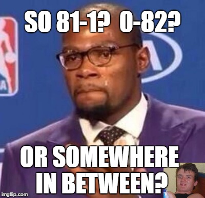 SO 81-1?  0-82? OR SOMEWHERE IN BETWEEN? | made w/ Imgflip meme maker