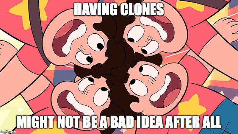 Steven and His Clones | HAVING CLONES; MIGHT NOT BE A BAD IDEA AFTER ALL | image tagged in clones,steven universe,memes,cartoon network | made w/ Imgflip meme maker