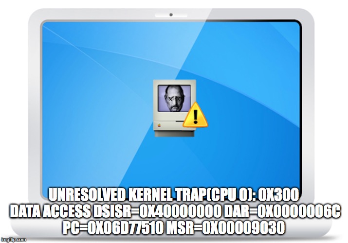iDied | UNRESOLVED KERNEL TRAP(CPU 0): 0X300 DATA ACCESS DSISR=0X40000000 DAR=0X0000006C PC=0X06D77510 MSR=0X00009030 | image tagged in steve jobs,memes | made w/ Imgflip meme maker