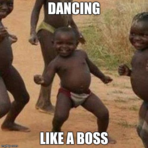 Third World Success Kid | DANCING; LIKE A BOSS | image tagged in memes,third world success kid | made w/ Imgflip meme maker