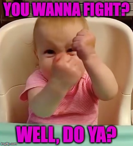 Mad little girl | YOU WANNA FIGHT? WELL, DO YA? | image tagged in memes,fight,girl,baby | made w/ Imgflip meme maker