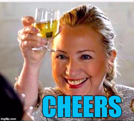 clinton toast | CHEERS | image tagged in clinton toast | made w/ Imgflip meme maker
