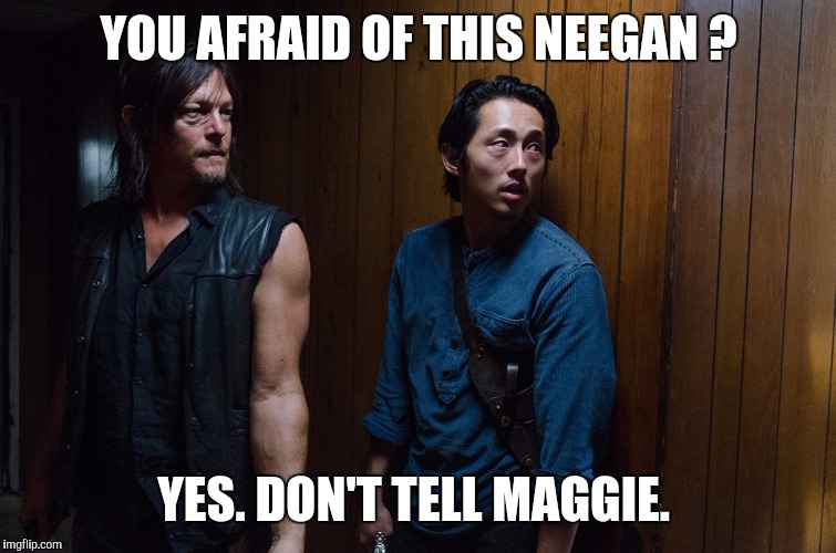 Darrell and Glen | YOU AFRAID OF THIS NEEGAN ? YES. DON'T TELL MAGGIE. | image tagged in darrell and glen | made w/ Imgflip meme maker
