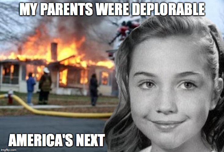 MY PARENTS WERE DEPLORABLE; AMERICA'S NEXT | image tagged in hillary burns | made w/ Imgflip meme maker