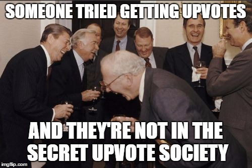 upvotes | SOMEONE TRIED GETTING UPVOTES; AND THEY'RE NOT IN THE SECRET UPVOTE SOCIETY | image tagged in memes,laughing men in suits,upvotes | made w/ Imgflip meme maker