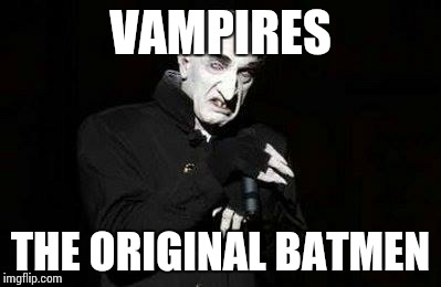 vampire | VAMPIRES; THE ORIGINAL BATMEN | image tagged in vampire | made w/ Imgflip meme maker