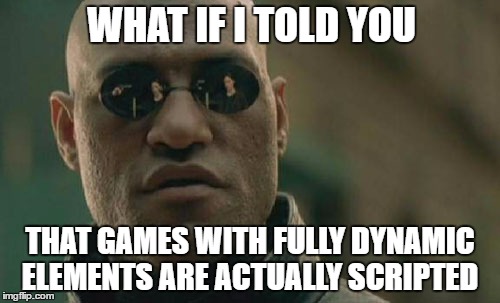 Matrix Morpheus | WHAT IF I TOLD YOU; THAT GAMES WITH FULLY DYNAMIC ELEMENTS ARE ACTUALLY SCRIPTED | image tagged in memes,matrix morpheus | made w/ Imgflip meme maker