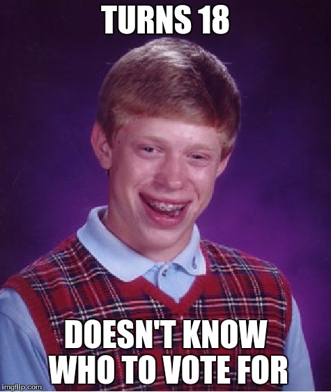 Bad Luck Brian Meme | TURNS 18; DOESN'T KNOW WHO TO VOTE FOR | image tagged in memes,bad luck brian | made w/ Imgflip meme maker
