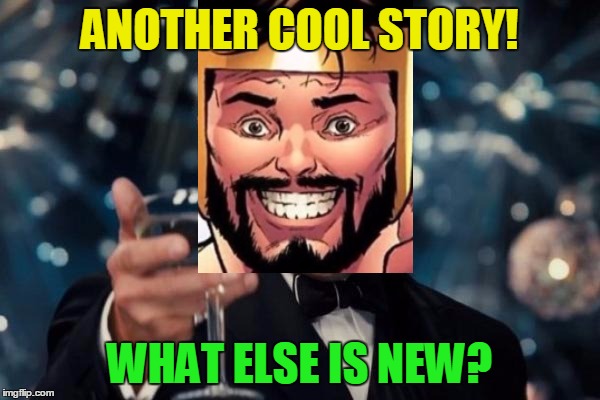 Leonardo Dicaprio Cheers Meme | ANOTHER COOL STORY! WHAT ELSE IS NEW? | image tagged in memes,leonardo dicaprio cheers | made w/ Imgflip meme maker