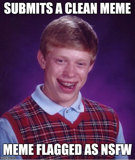 Bad Luck Brian Meme | SUBMITS A CLEAN MEME MEME FLAGGED AS NSFW | image tagged in memes,bad luck brian | made w/ Imgflip meme maker