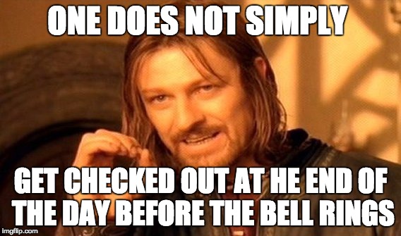 One Does Not Simply Meme | ONE DOES NOT SIMPLY; GET CHECKED OUT AT HE END OF THE DAY BEFORE THE BELL RINGS | image tagged in memes,one does not simply | made w/ Imgflip meme maker