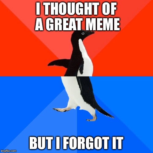 I really hate when this happens. | I THOUGHT OF A GREAT MEME; BUT I FORGOT IT | image tagged in memes,socially awesome awkward penguin | made w/ Imgflip meme maker