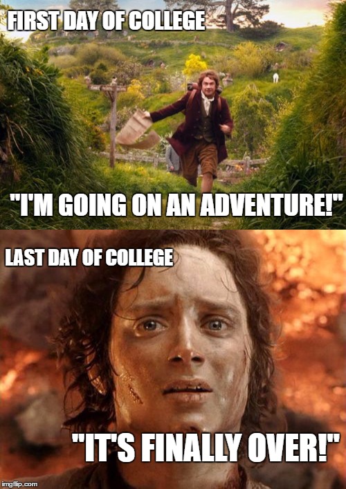 If you've been through College, you know I'm right | FIRST DAY OF COLLEGE; "I'M GOING ON AN ADVENTURE!"; LAST DAY OF COLLEGE; "IT'S FINALLY OVER!" | image tagged in lord of the rings,college,bilbo baggins,frodo | made w/ Imgflip meme maker