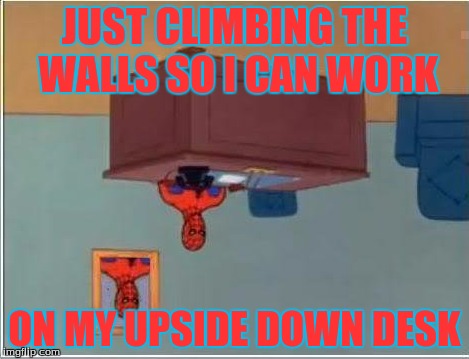 Spider-adapting | JUST CLIMBING THE WALLS SO I CAN WORK; ON MY UPSIDE DOWN DESK | image tagged in memes,spiderman computer desk,spiderman | made w/ Imgflip meme maker