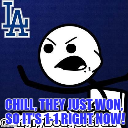 CHILL, THEY JUST WON, SO IT'S 1-1 RIGHT NOW! | made w/ Imgflip meme maker