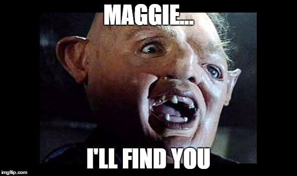 MAGGIE... I'LL FIND YOU | image tagged in sloth | made w/ Imgflip meme maker