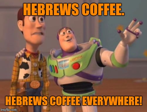 X, X Everywhere Meme | HEBREWS COFFEE. HEBREWS COFFEE EVERYWHERE! | image tagged in memes,x x everywhere | made w/ Imgflip meme maker